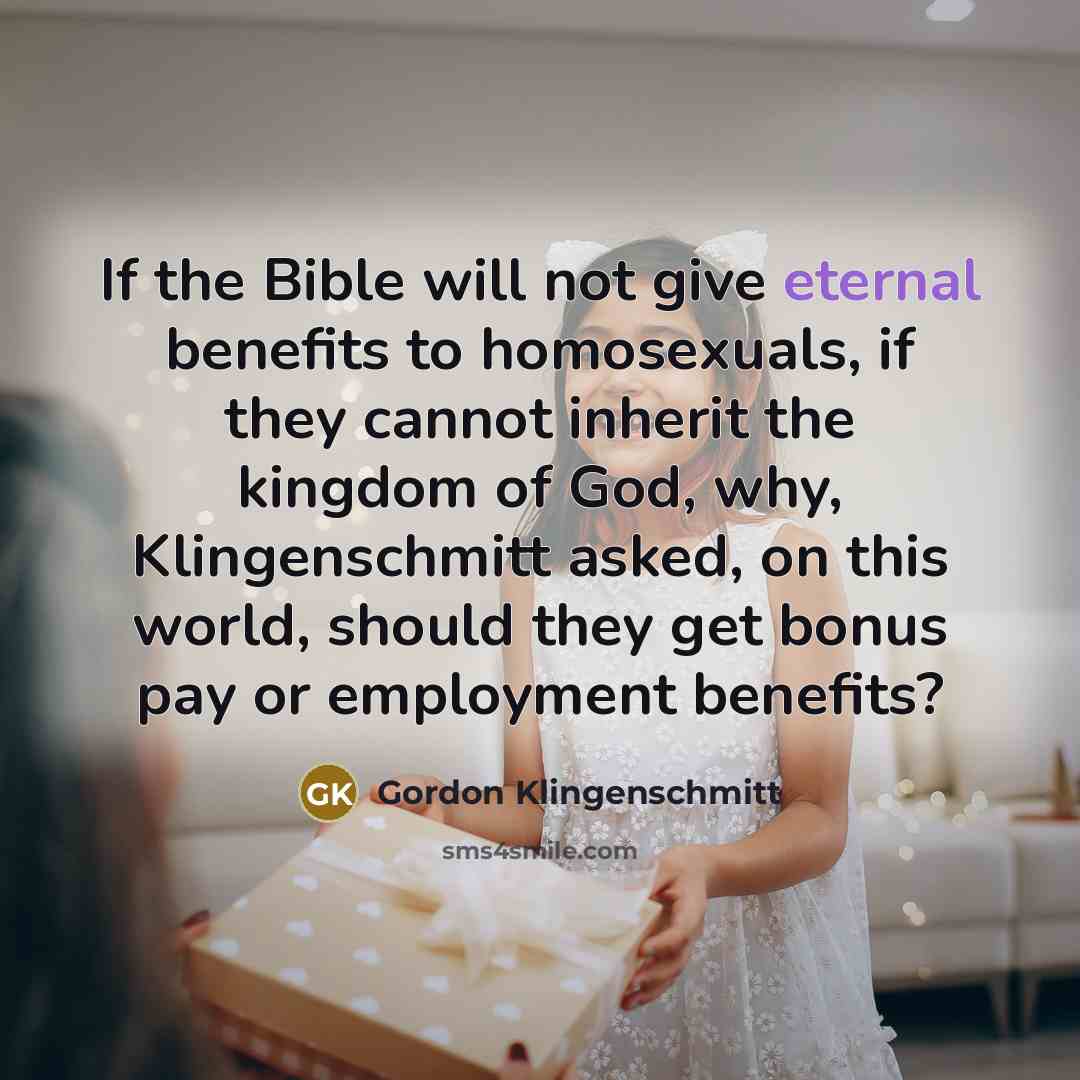 “If the Bible will not give eternal benefits to homosexuals,…” quote by Gordon Klingenschmitt