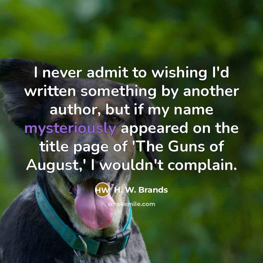 “I never admit to wishing I'd written something by another…” quote by H. W. Brands