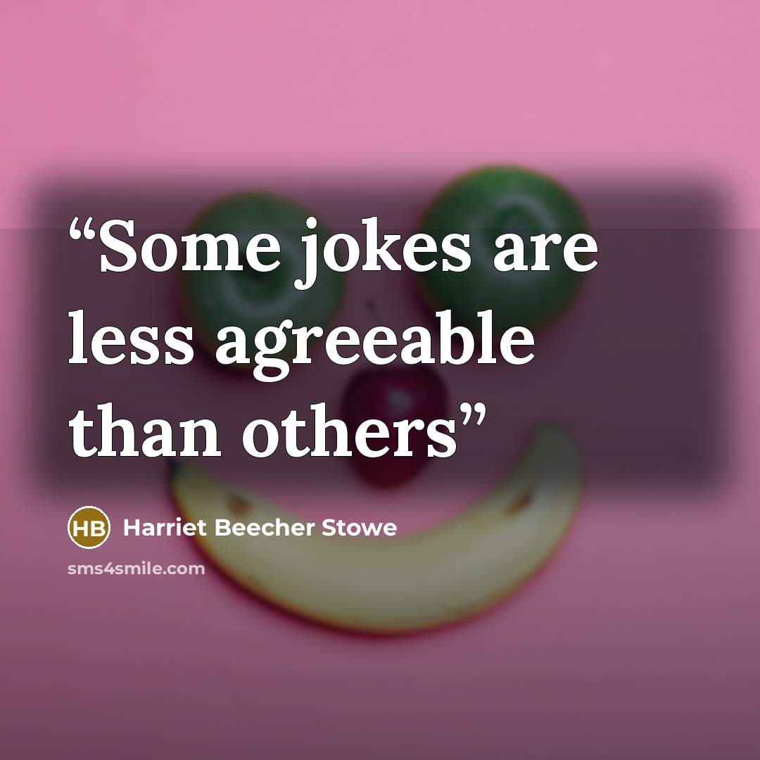 “Some jokes are less agreeable than others” quote by Harriet Beecher Stowe
