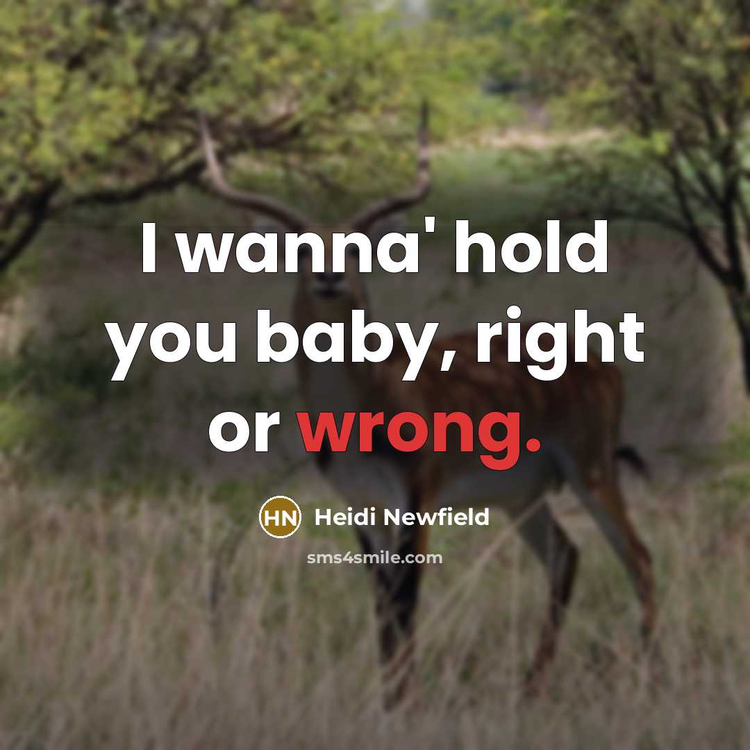 “I wanna' hold you baby, right or wrong.…” quote by Heidi Newfield