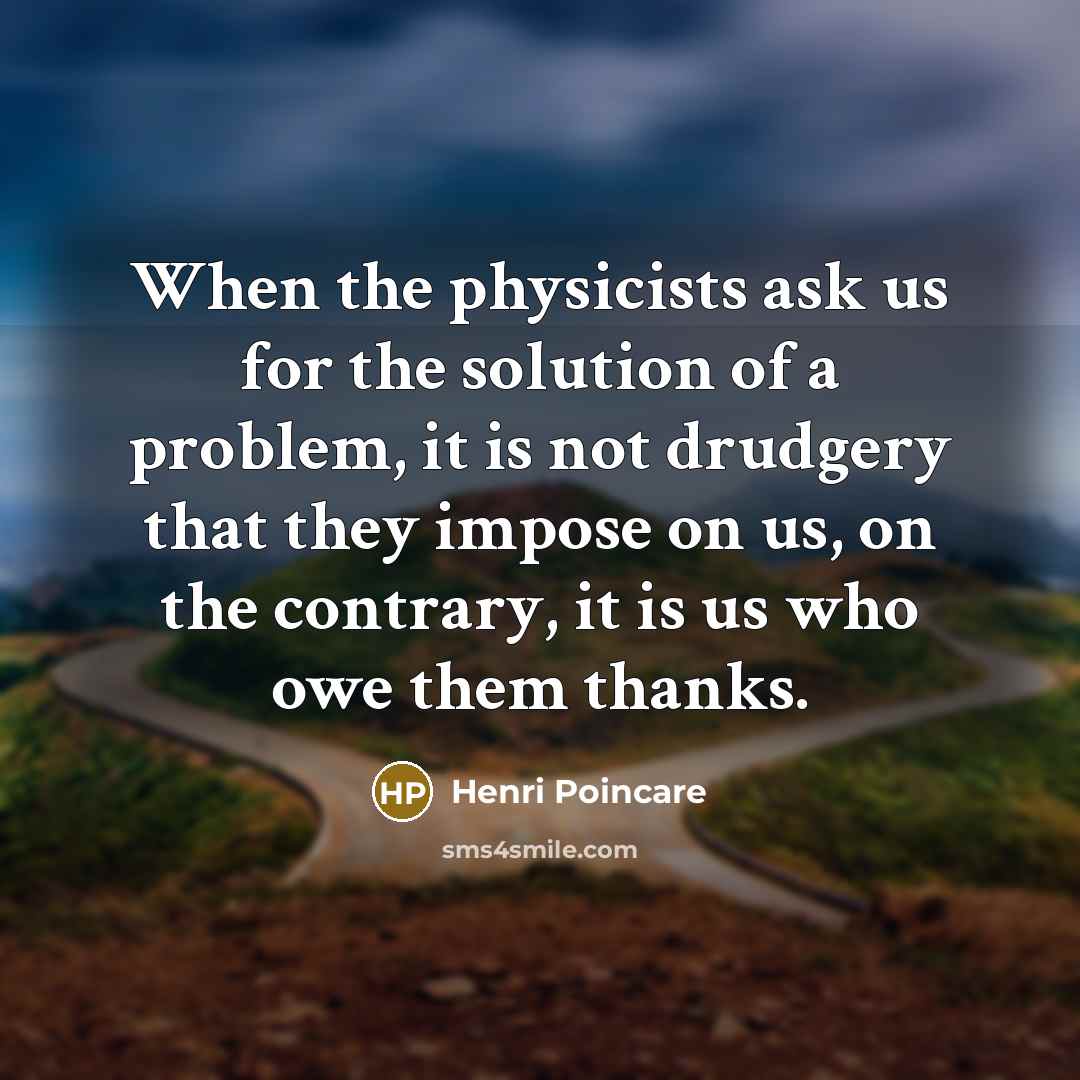 “When the physicists ask us for the solution of a…” quote by Henri Poincare
