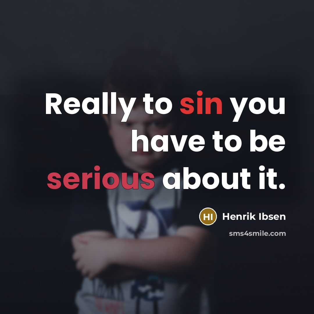 “Really to sin you have to be serious about it.” quote by Henrik Ibsen