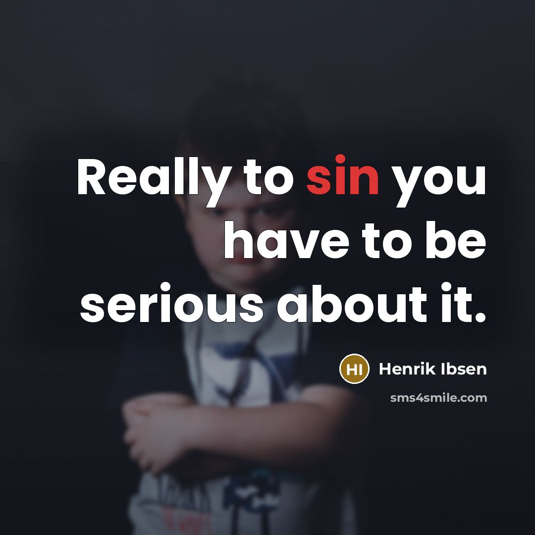 “Really to sin you have to be serious about it.…” quote by Henrik Ibsen