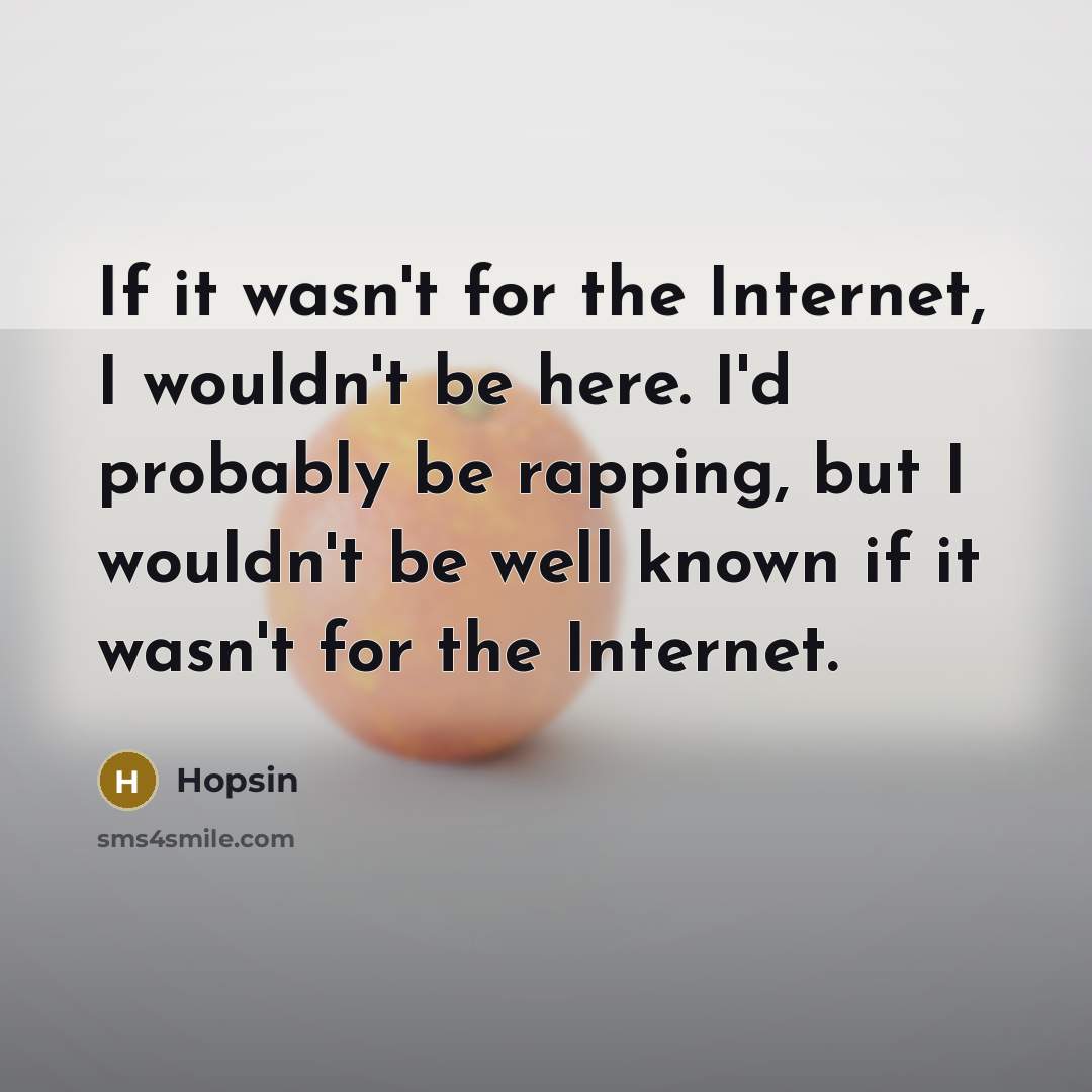 “If it wasn't for the Internet, I wouldn't be here.…” quote by Hopsin
