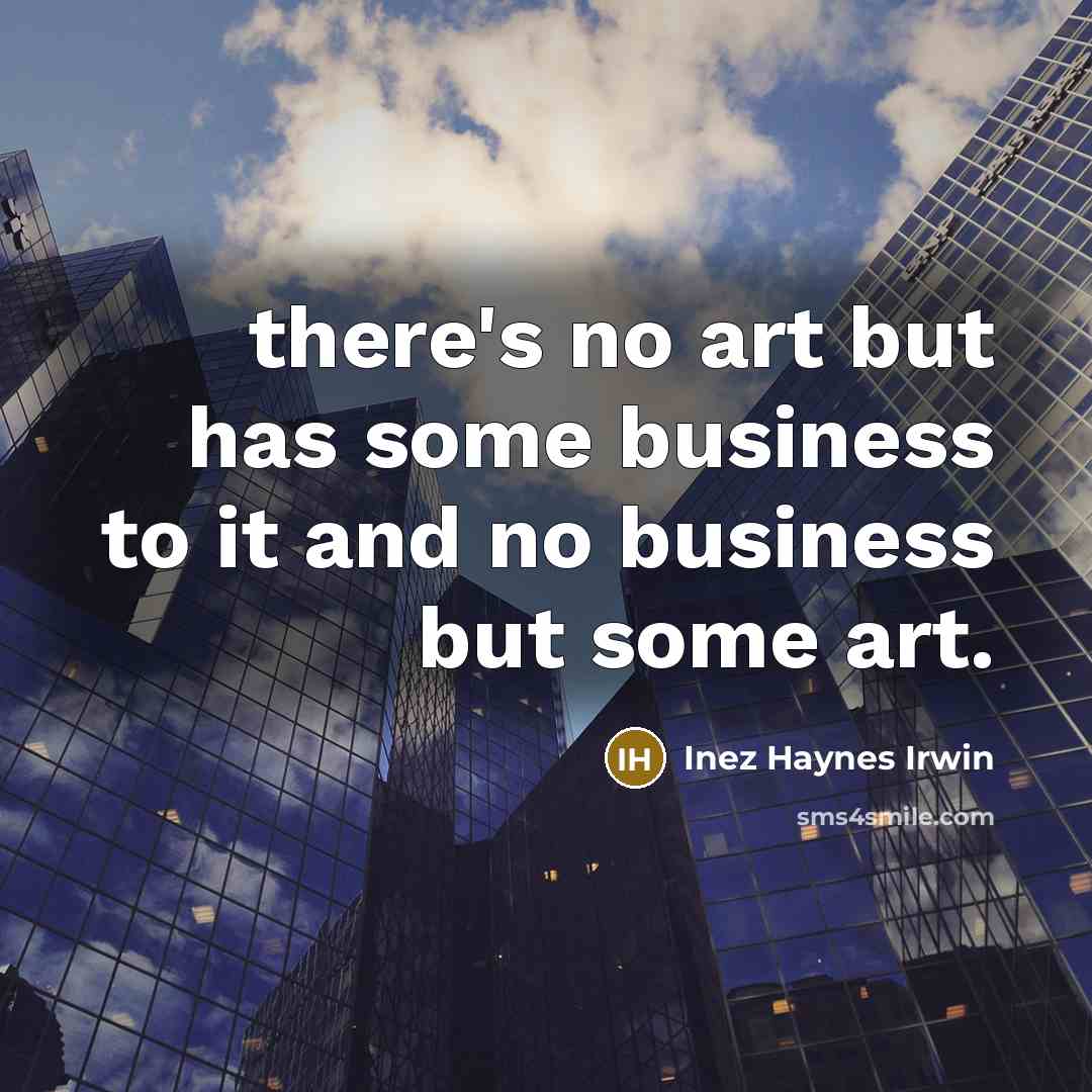 “there's no art but has some business to it and…” quote by Inez Haynes Irwin