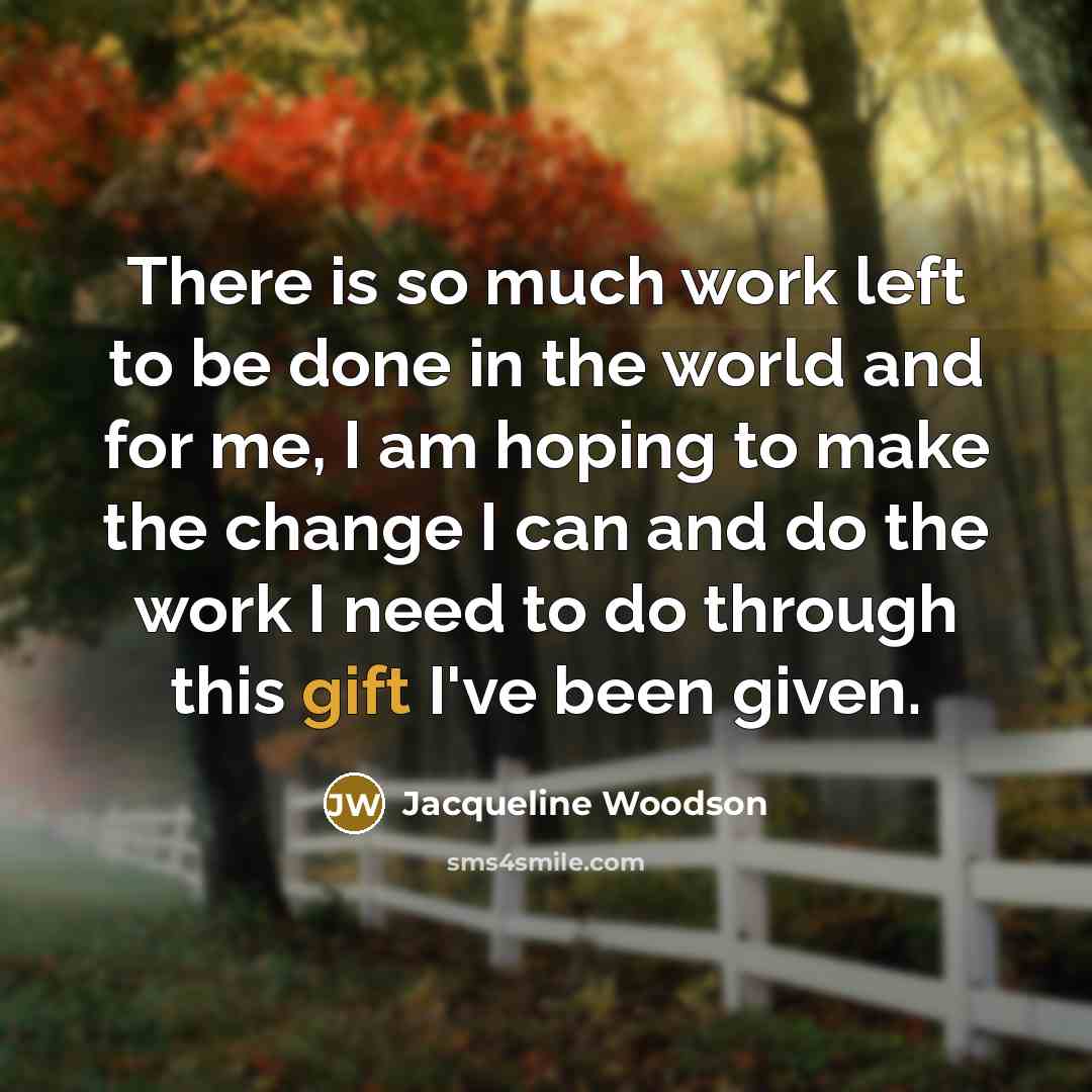 “There is so much work left to be done in…” quote by Jacqueline Woodson