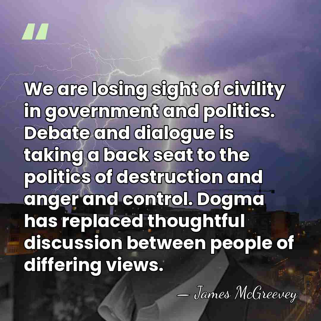 We are losing sight of civility in government and politics. Debate and&hellip; - James McGreevey