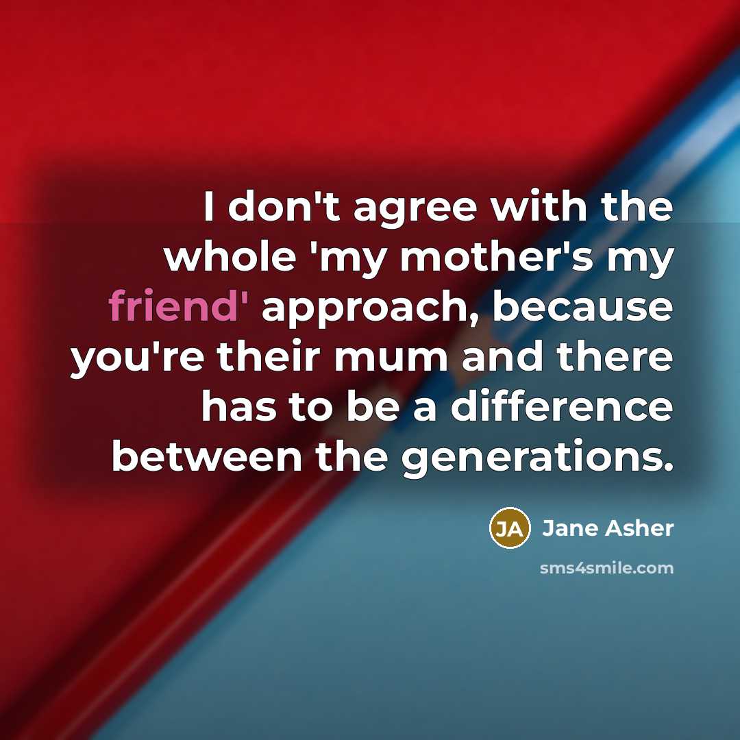 “I don't agree with the whole 'my mother's my friend'…” quote by Jane Asher