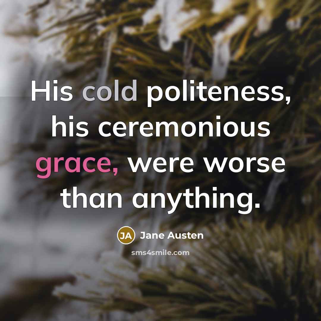 “His cold politeness, his ceremonious grace, were worse than anything.…” quote by Jane Austen