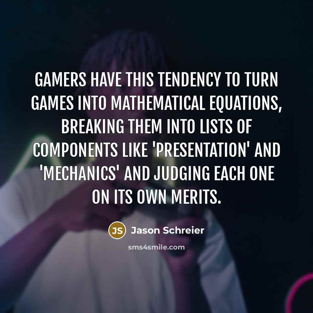 “Gamers have this tendency to turn games into mathematical equations,…” quote by Jason Schreier
