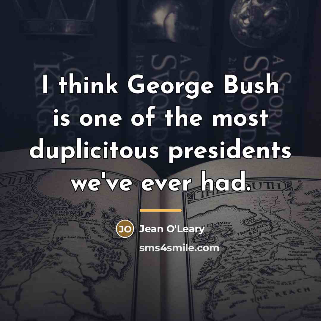 “I think George Bush is one of the most duplicitous…” quote by Jean O'Leary