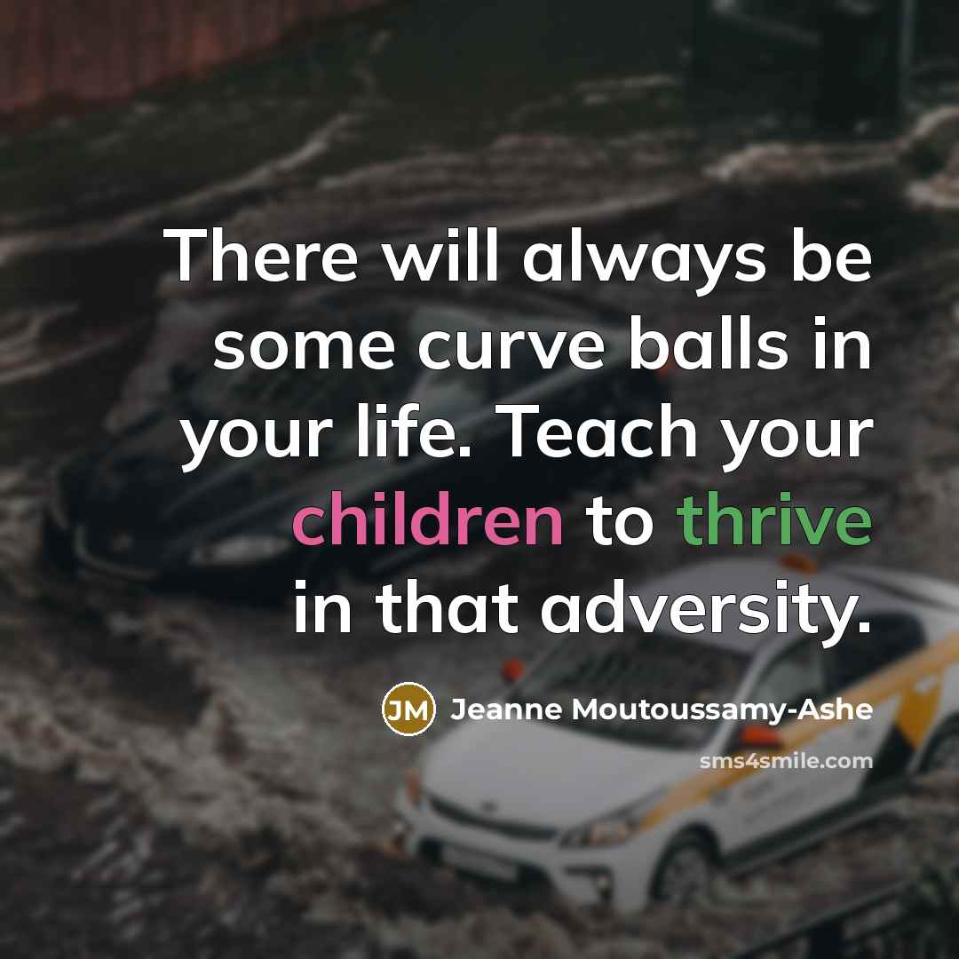 “There will always be some curve balls in your life. Teach your children to thrive in that adversity.” quote by Jeanne Moutoussamy-Ashe