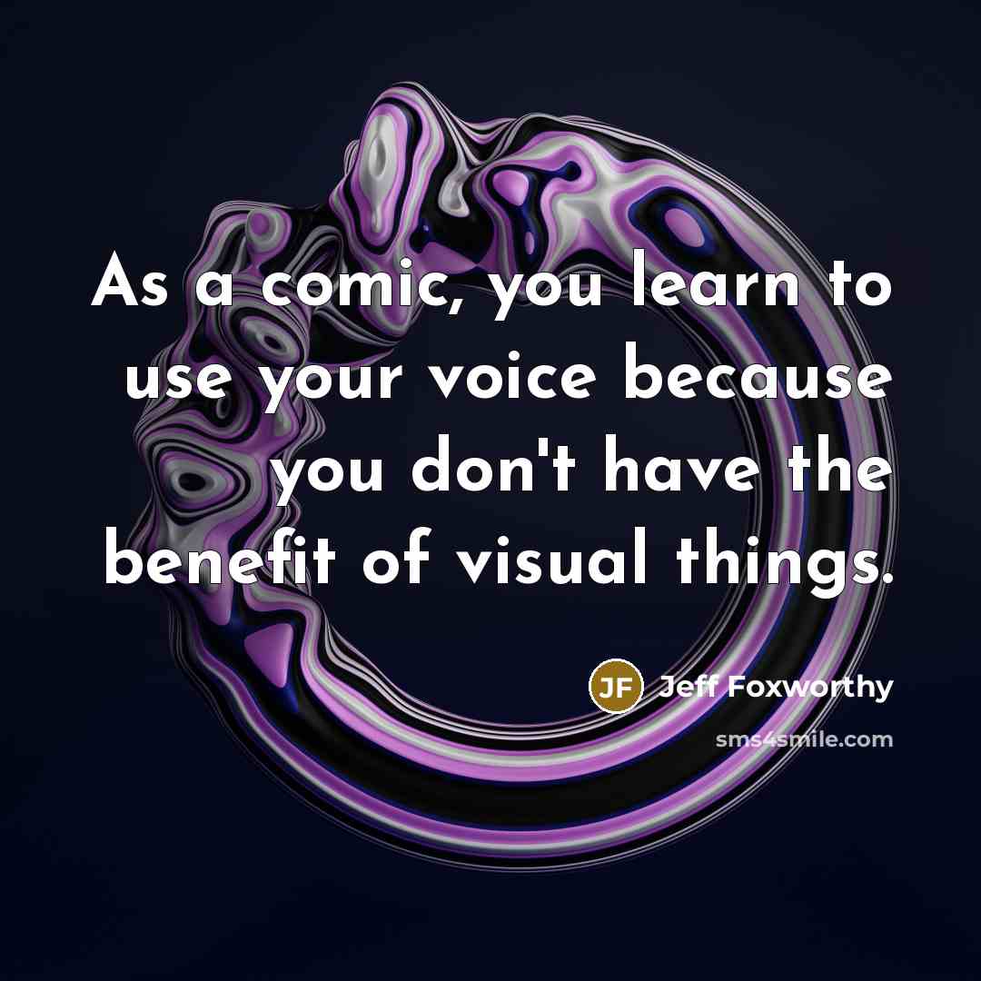 “As a comic, you learn to use your voice because…” quote by Jeff Foxworthy