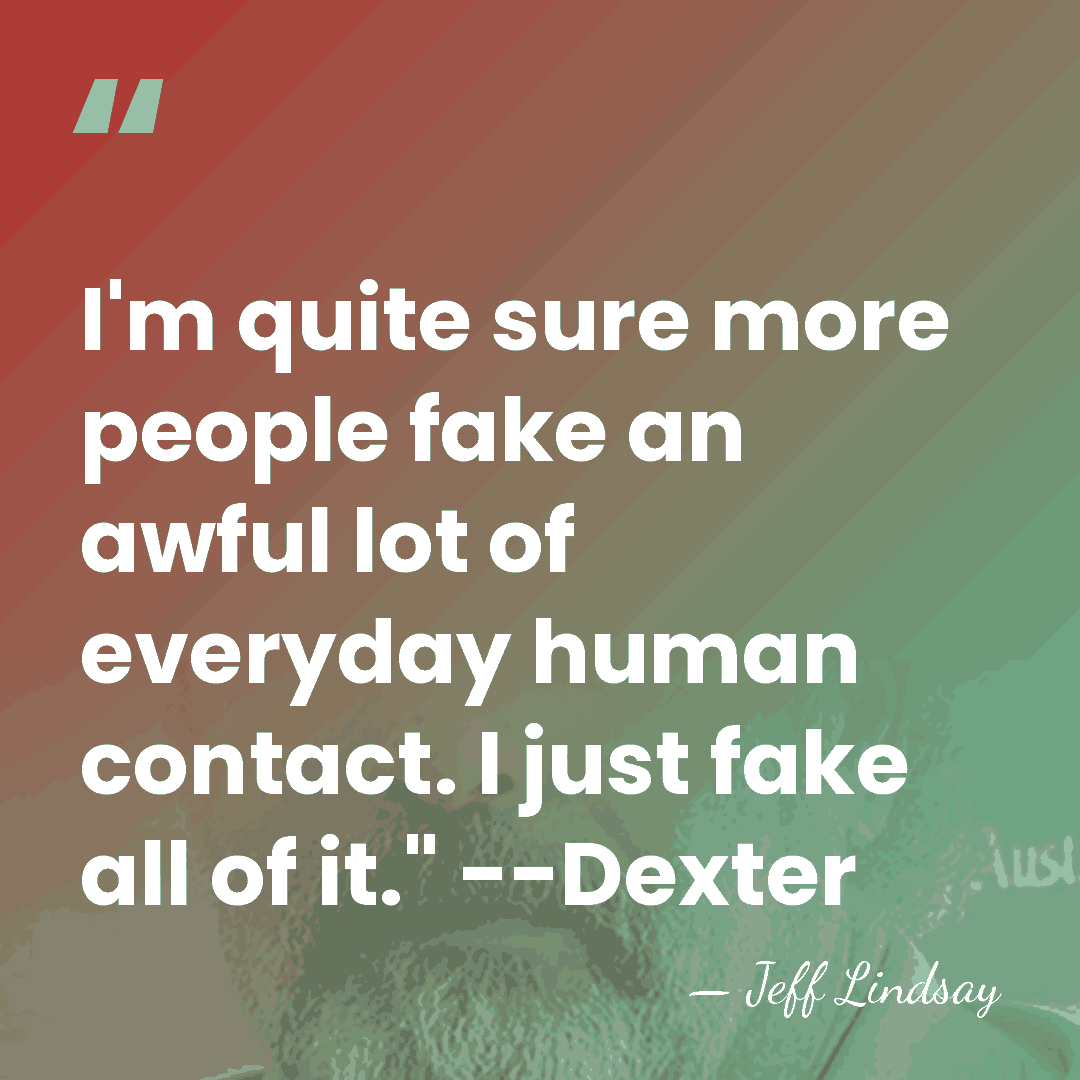 I'm quite sure more people fake an awful lot of everyday human&hellip; - Jeff Lindsay