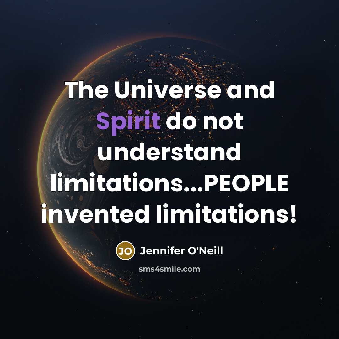 “The Universe and Spirit do not understand limitations...PEOPLE invented limitations!…” quote by Jennifer O'Neill