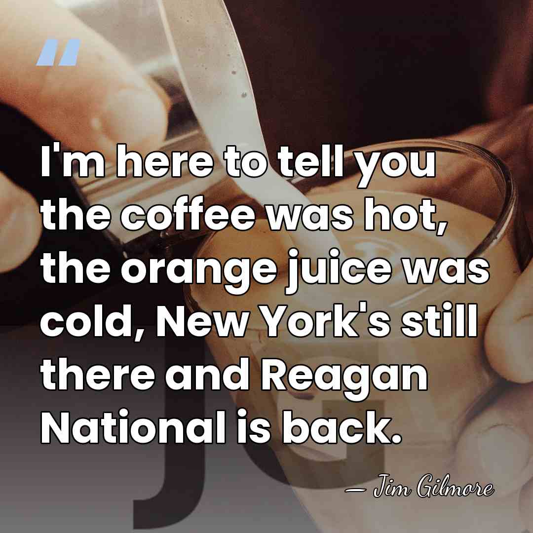 I'm here to tell you the coffee was hot, the orange juice&hellip; - Jim Gilmore