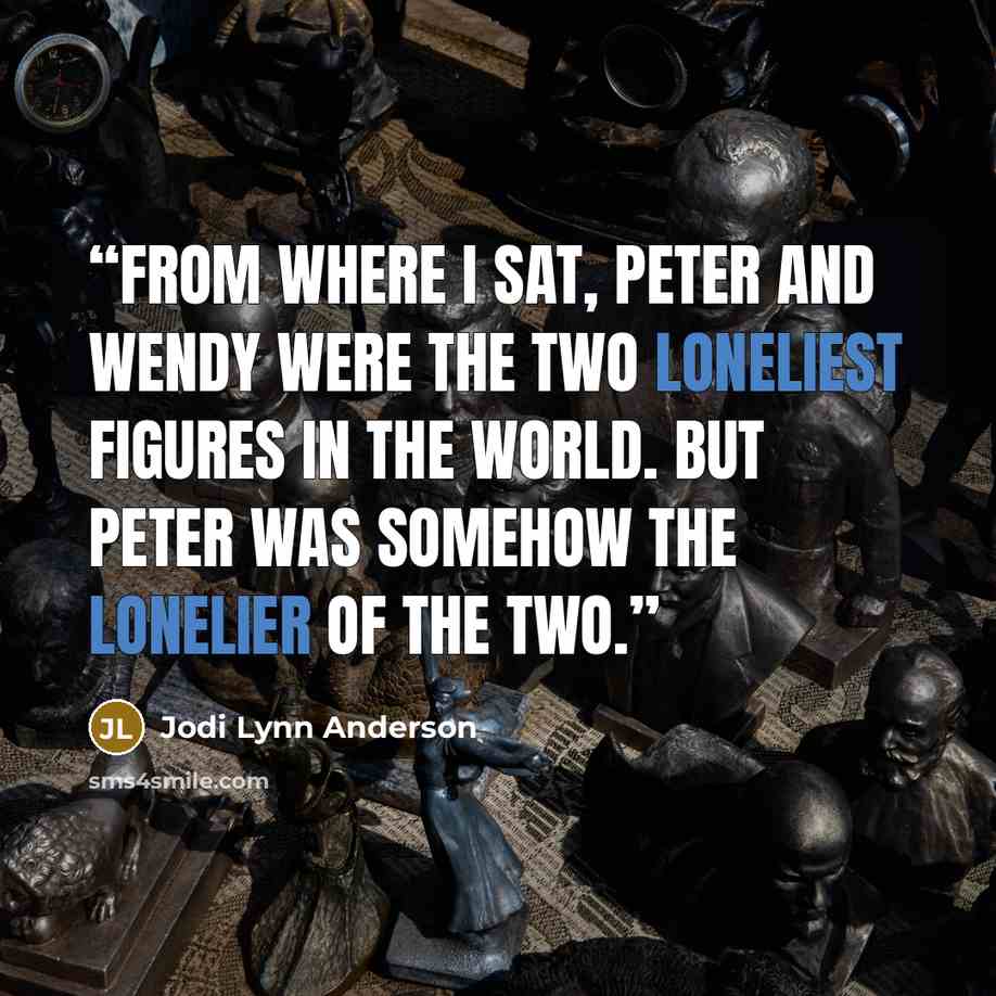 “From where I sat, Peter and Wendy were the two loneliest figures in the world. But Peter was somehow the lonelier of the two.” quote by Jodi Lynn Anderson