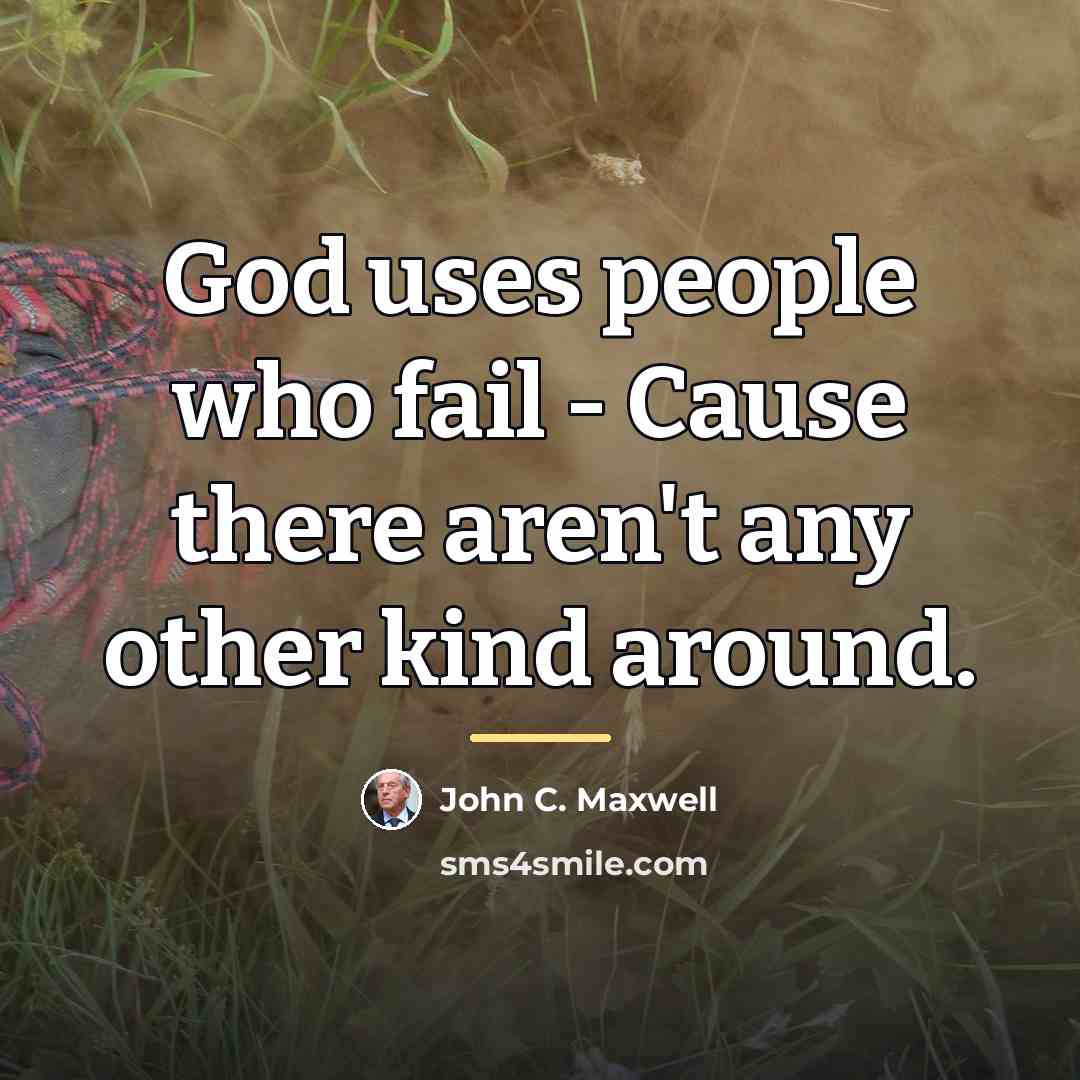 “God uses people who fail - Cause there aren't any…” quote by John C. Maxwell