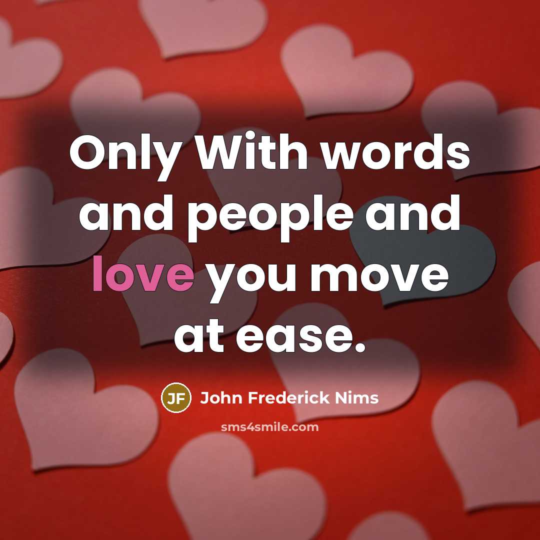 “Only With words and people and love you move at…” quote by John Frederick Nims