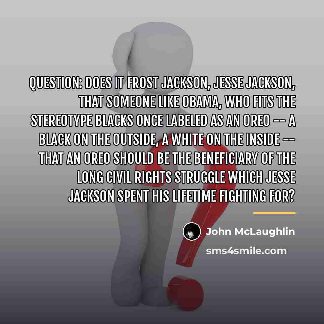 “Question: Does it frost Jackson, Jesse Jackson, that someone like…” quote by John McLaughlin