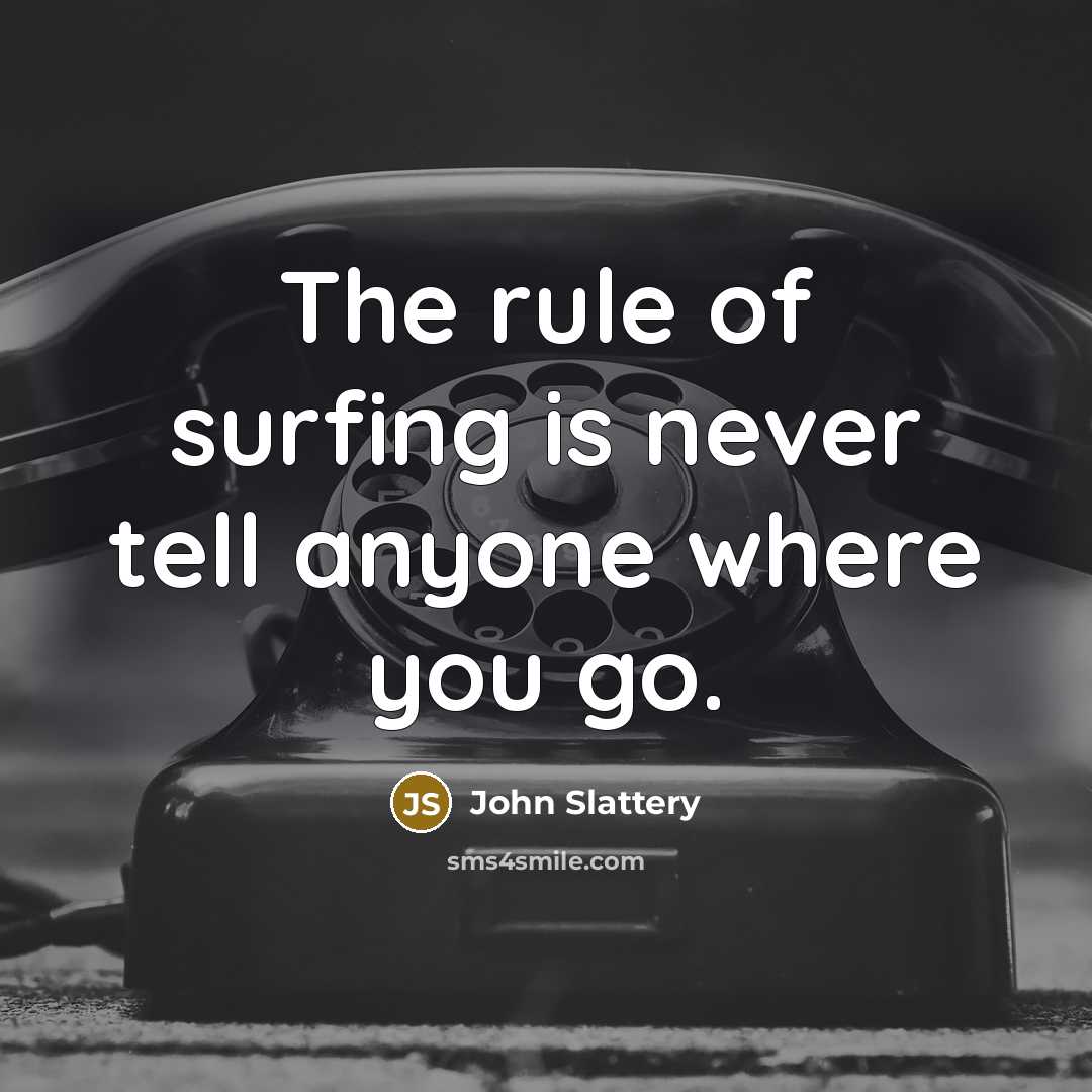 “The rule of surfing is never tell anyone where you…” quote by John Slattery