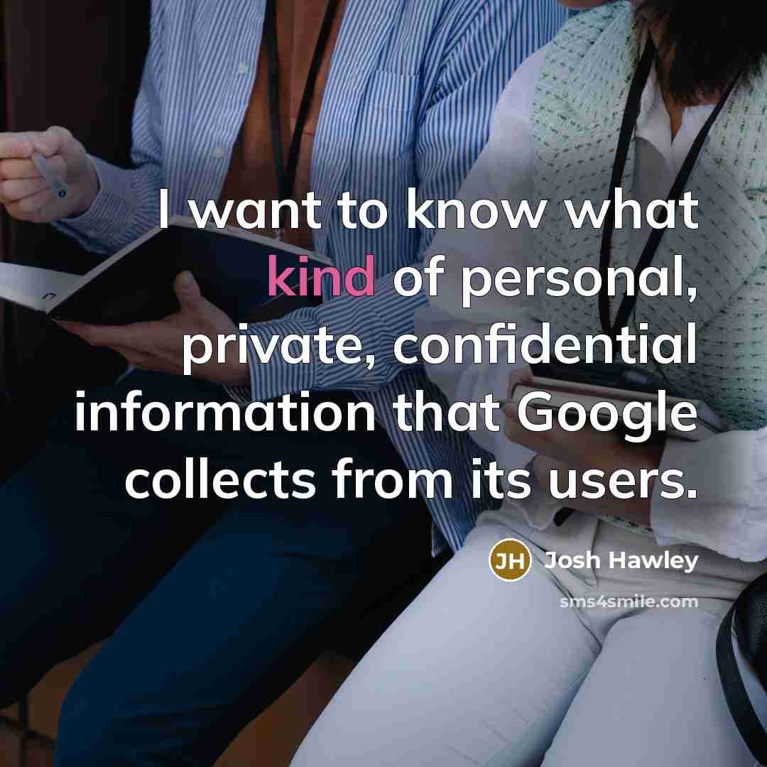 “I want to know what kind of personal, private, confidential…” quote by Josh Hawley