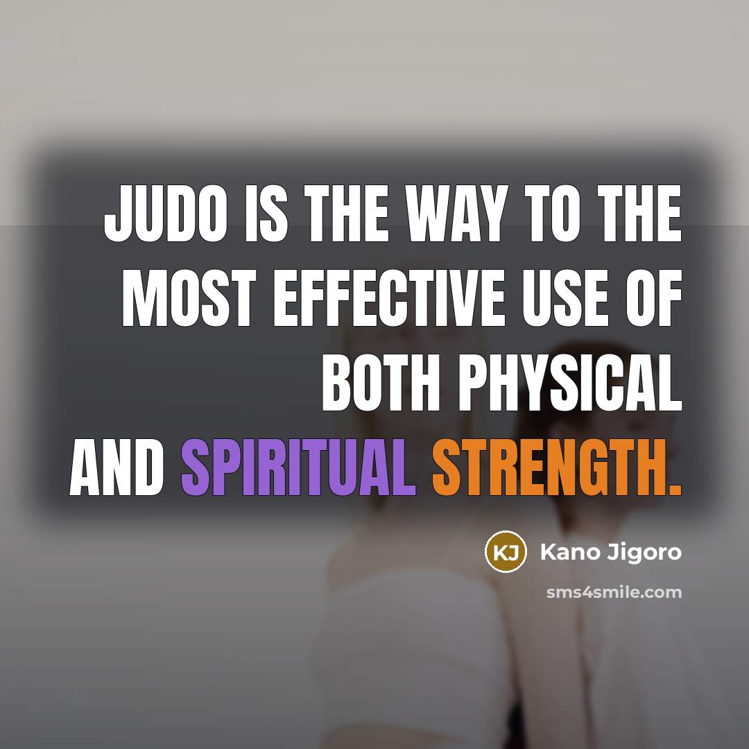 “Judo is the way to the most effective use of…” quote by Kano Jigoro
