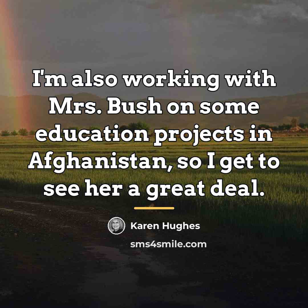 “I'm also working with Mrs. Bush on some education projects…” quote by Karen Hughes
