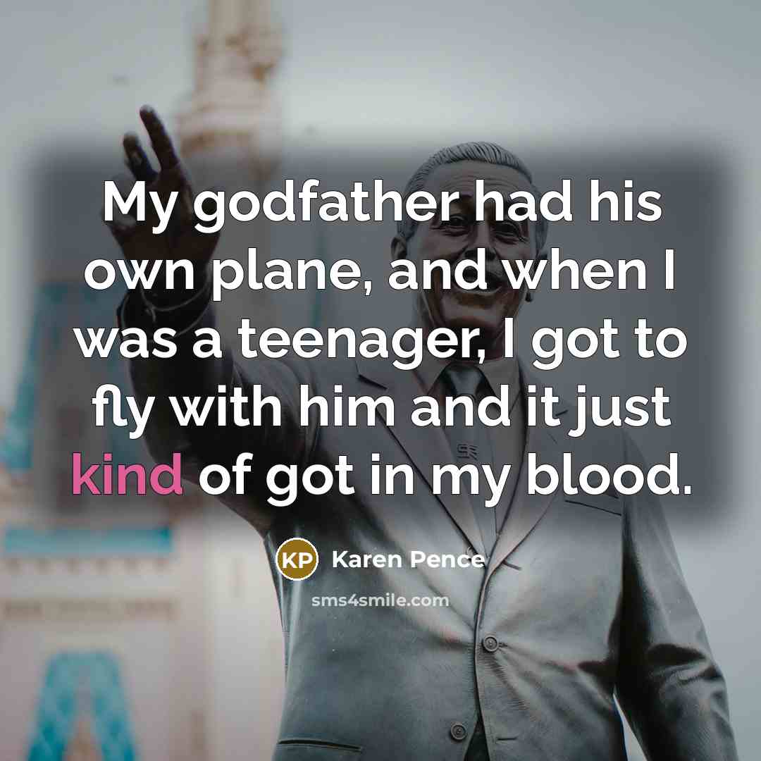 “My godfather had his own plane, and when I was…” quote by Karen Pence