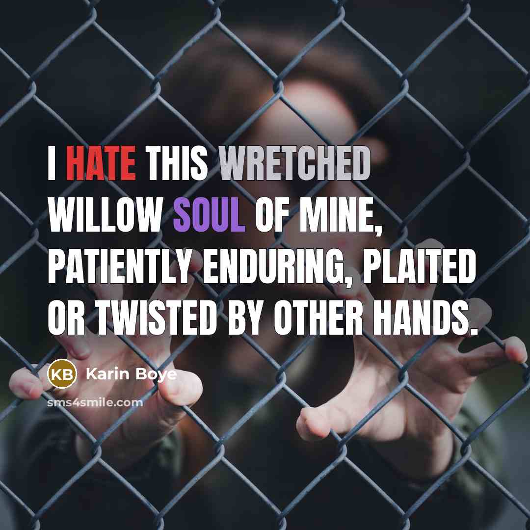 “I hate this wretched willow soul of mine, patiently enduring,…” quote by Karin Boye