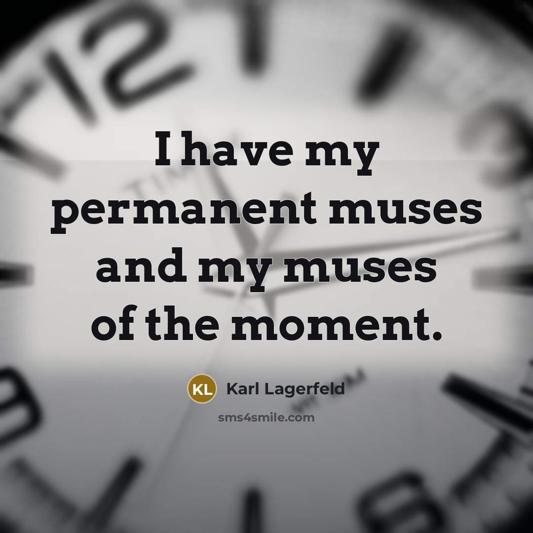 “I have my permanent muses and my muses of the…” quote by Karl Lagerfeld