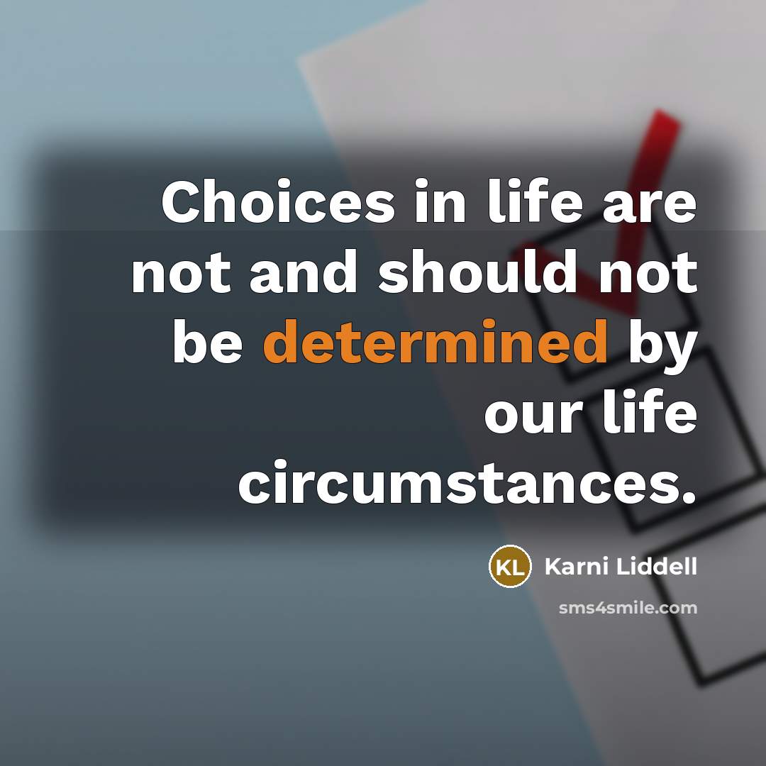 “Choices in life are not and should not be determined…” quote by Karni Liddell
