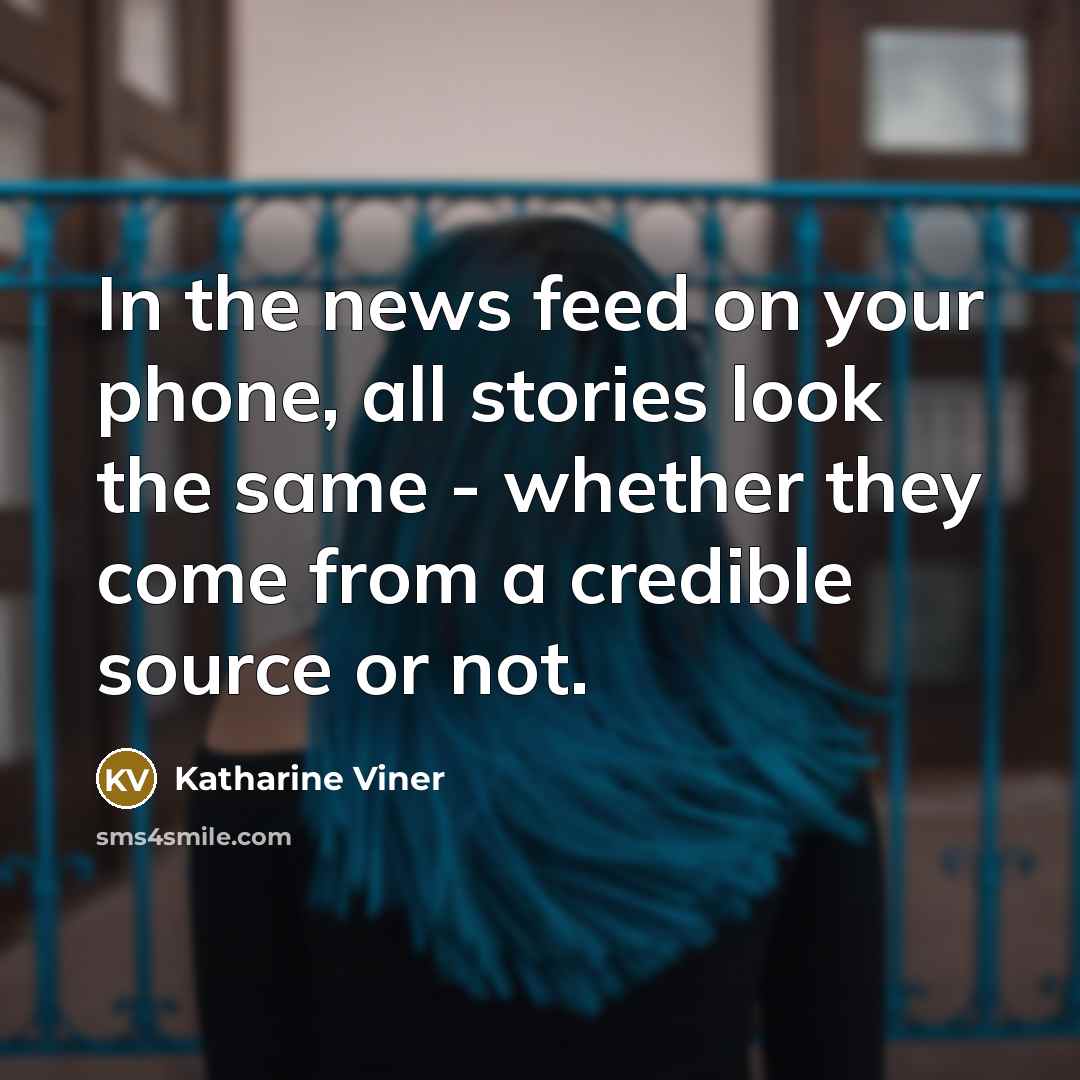 “In the news feed on your phone, all stories look…” quote by Katharine Viner