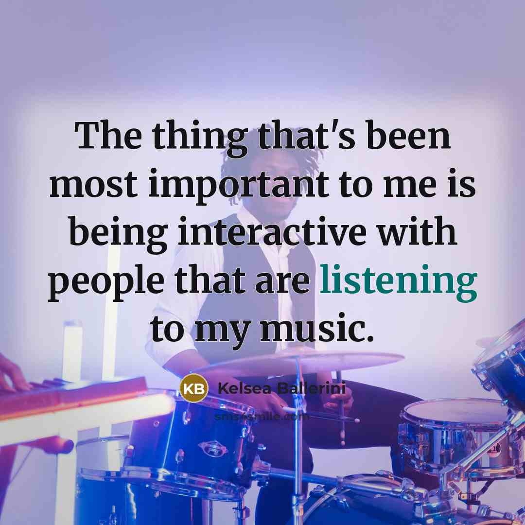 “The thing that's been most important to me is being…” quote by Kelsea Ballerini