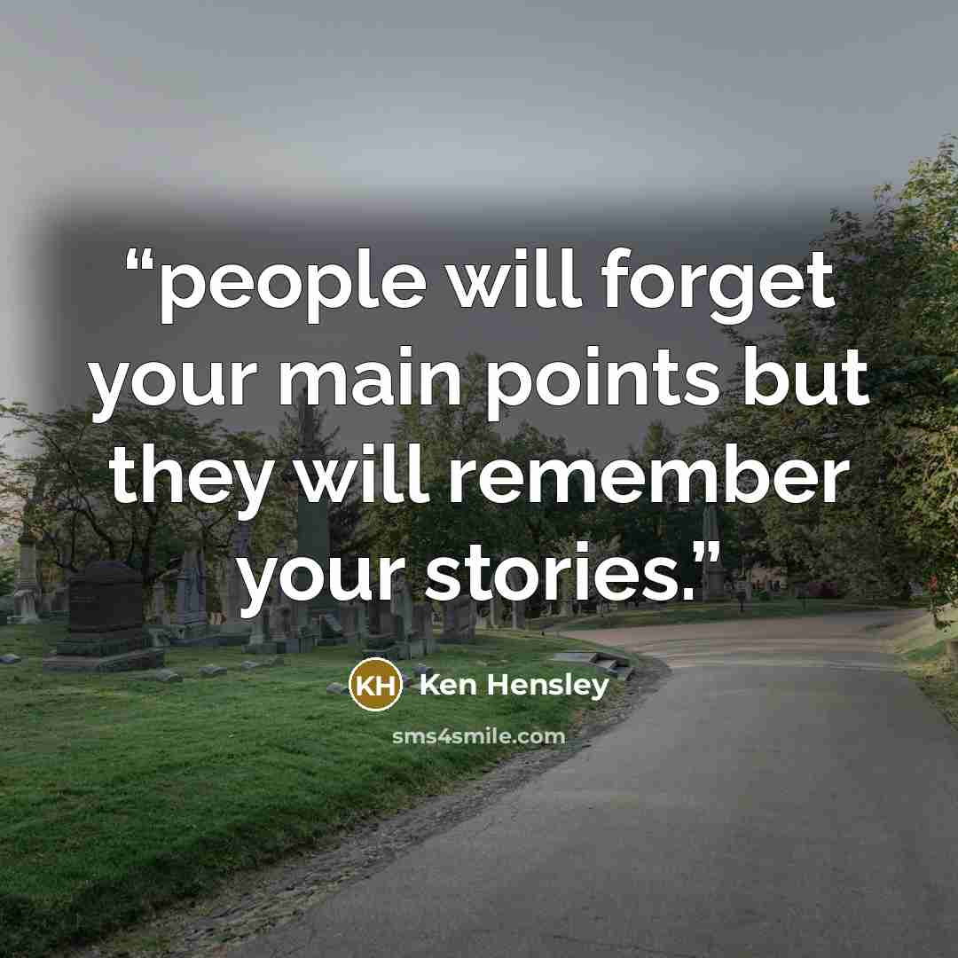 “people will forget your main points but they will remember your stories.” quote by Ken Hensley