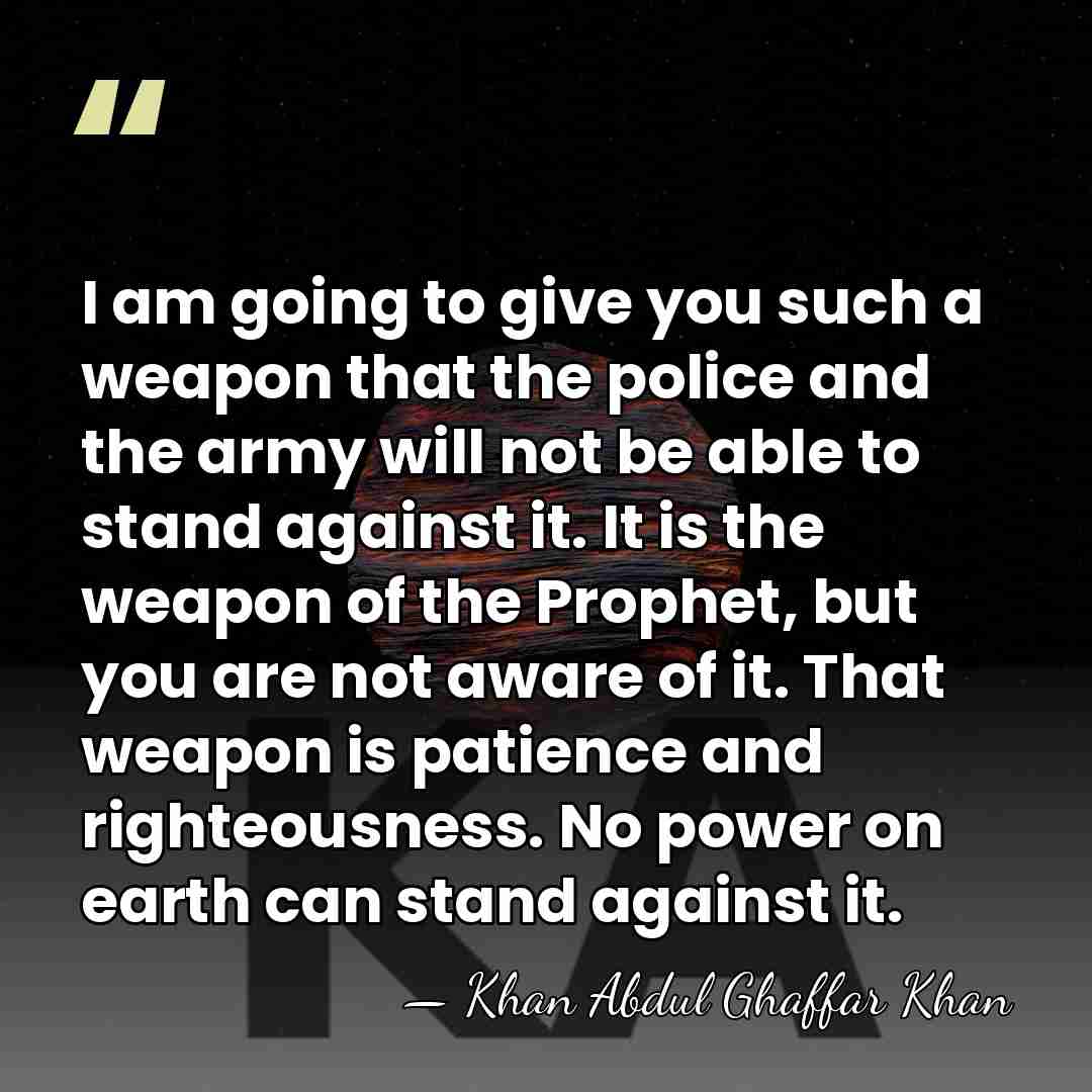 I am going to give you such a weapon that the police&hellip; - Khan Abdul Ghaffar Khan