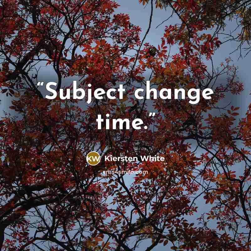 “Subject change time.” quote by Kiersten White