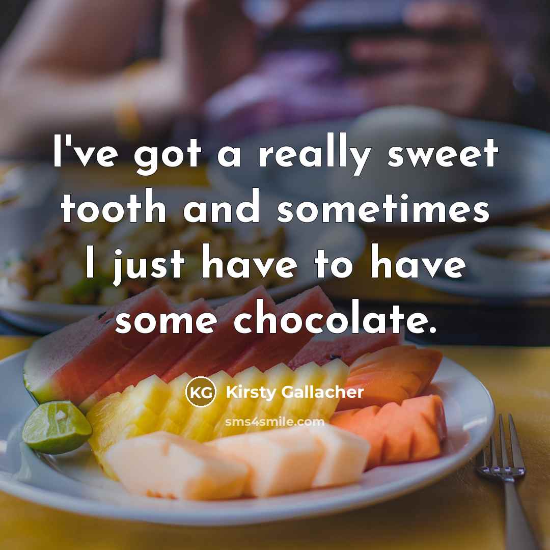 “I've got a really sweet tooth and sometimes I just…” quote by Kirsty Gallacher