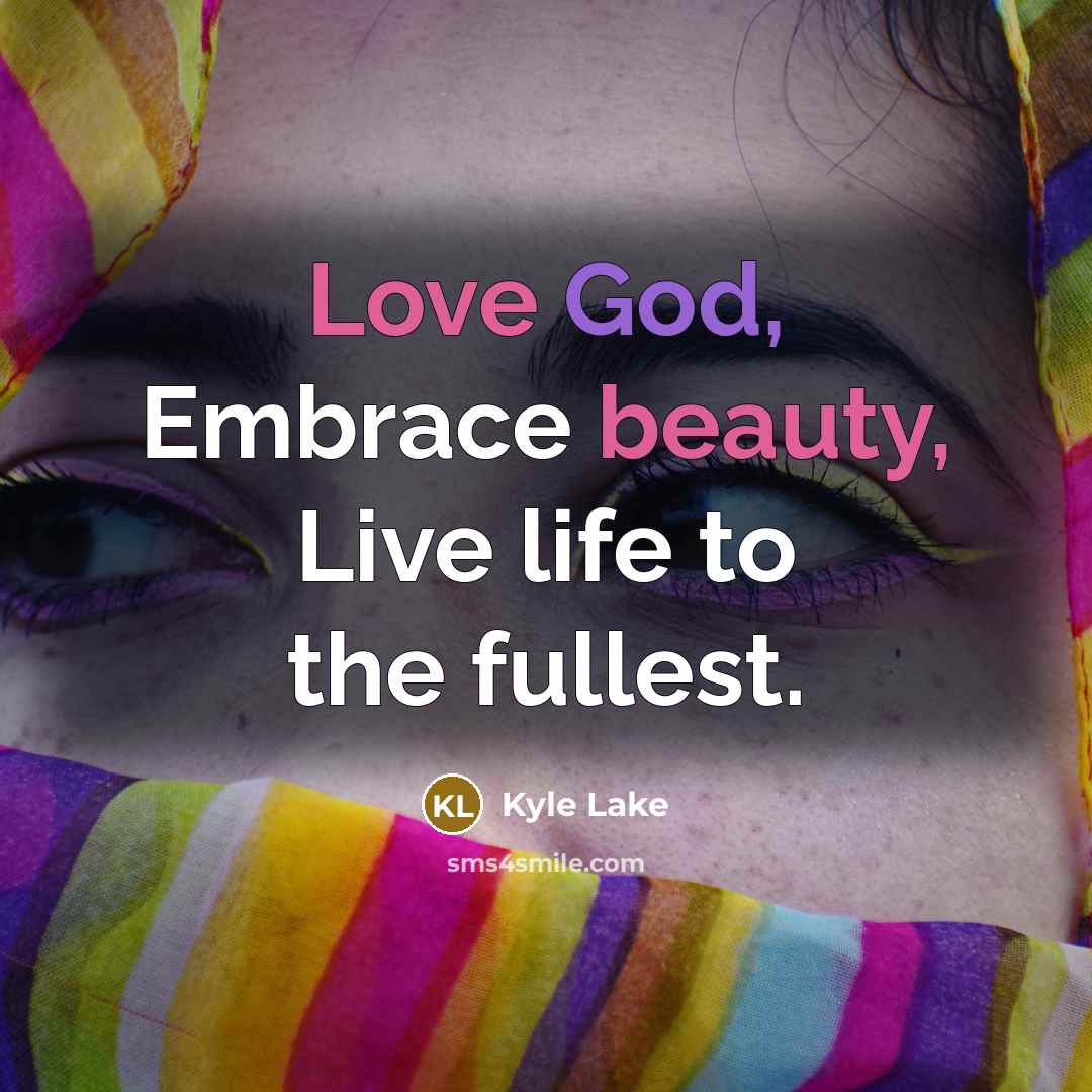 “Love God, Embrace beauty, Live life to the fullest.…” quote by Kyle Lake