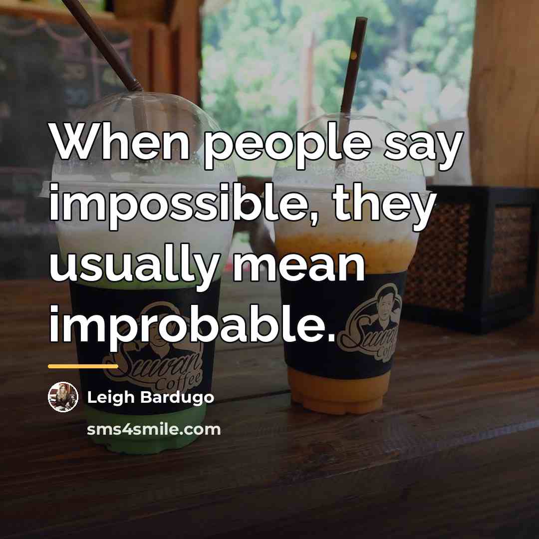 “When people say impossible, they usually mean improbable.…” quote by Leigh Bardugo