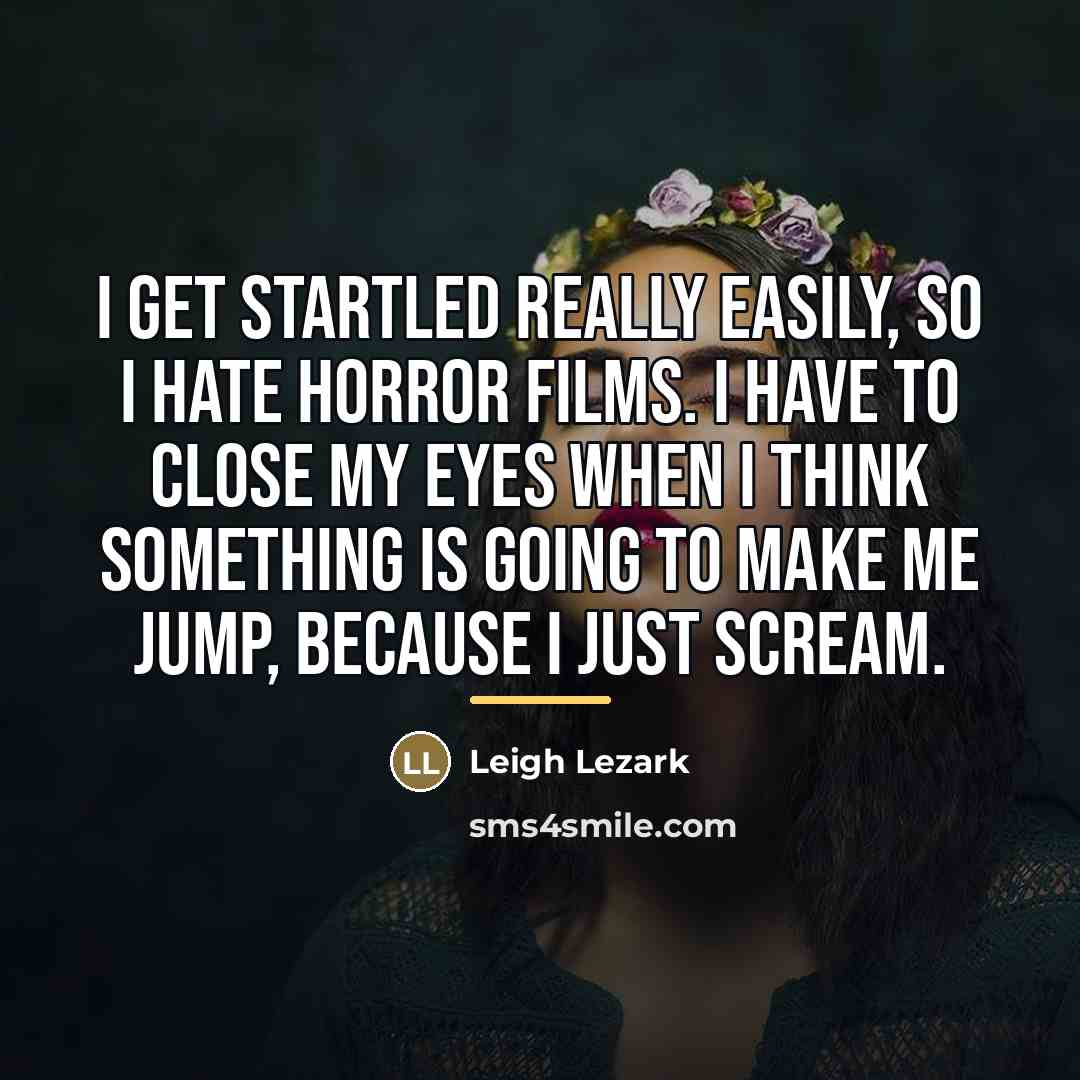 “I get startled really easily, so I hate horror films.…” quote by Leigh Lezark
