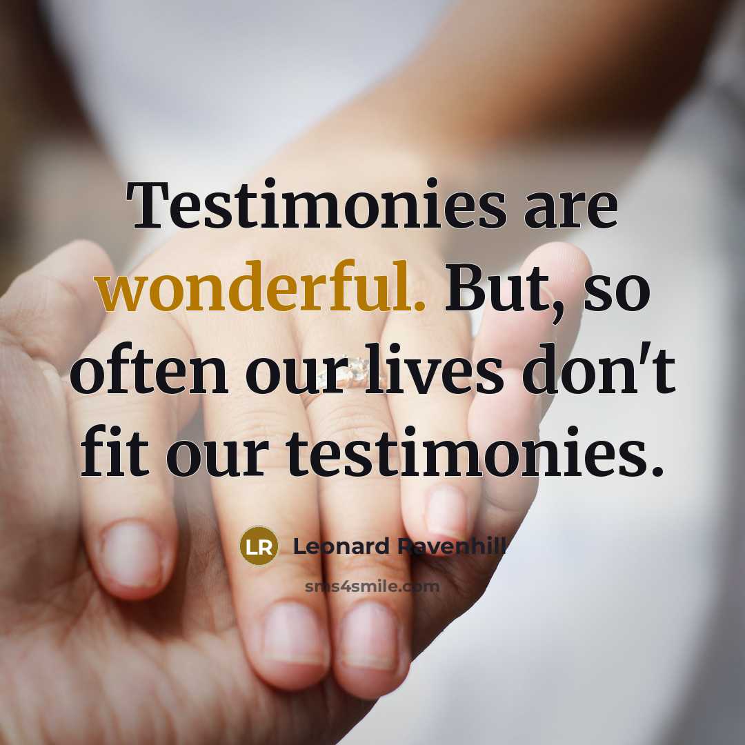 “Testimonies are wonderful. But, so often our lives don't fit…” quote by Leonard Ravenhill