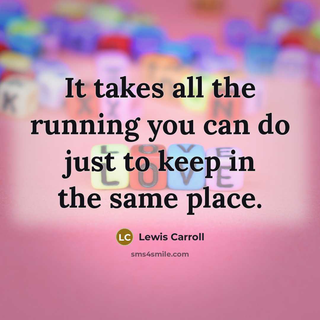 “It takes all the running you can do just to…” quote by Lewis Carroll