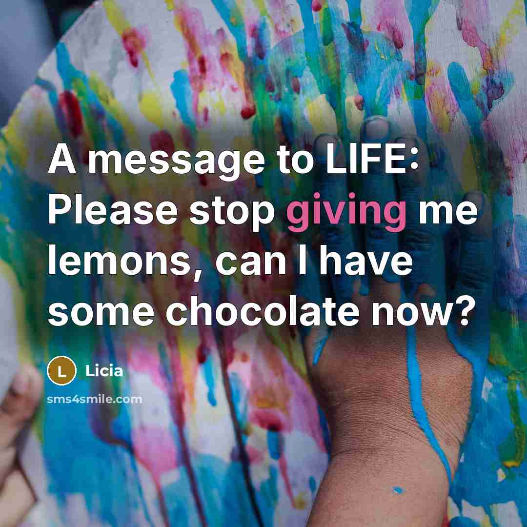 “A message to LIFE: Please stop giving me lemons, can I have some chocolate now?” quote by Licia