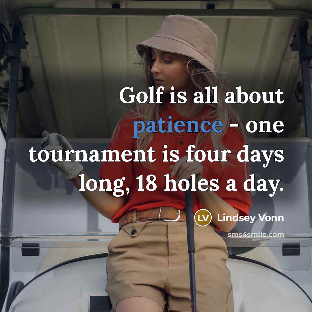 “Golf is all about patience - one tournament is four…” quote by Lindsey Vonn