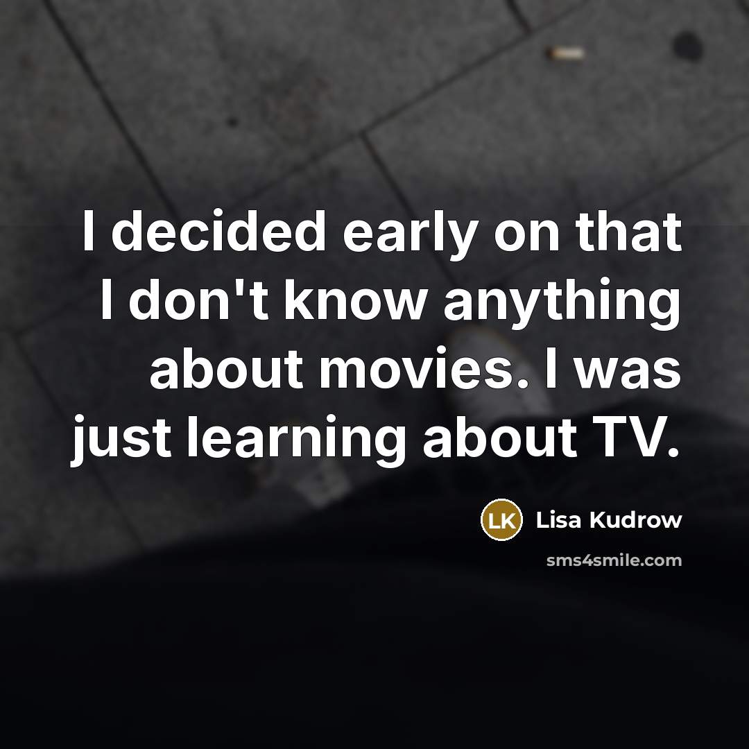 “I decided early on that I don't know anything about…” quote by Lisa Kudrow