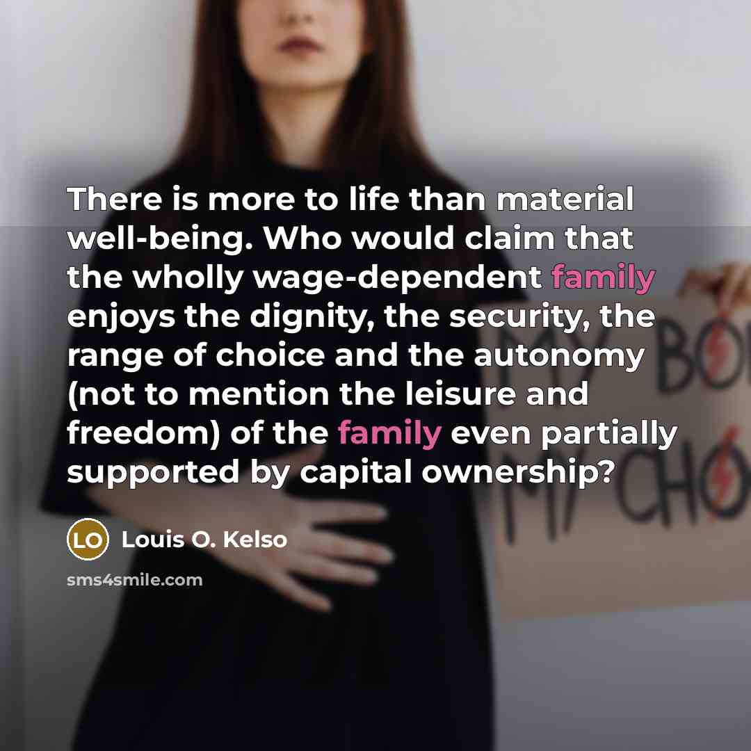 “There is more to life than material well-being. Who would…” quote by Louis O. Kelso