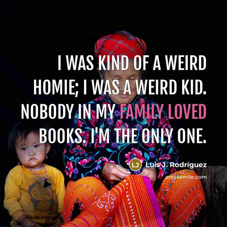 “I was kind of a weird homie; I was a…” quote by Luis J. Rodriguez