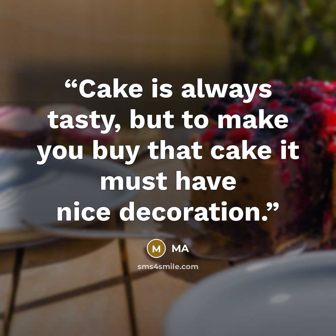 “Cake is always tasty, but to make you buy that cake it must have nice decoration.” quote by MA