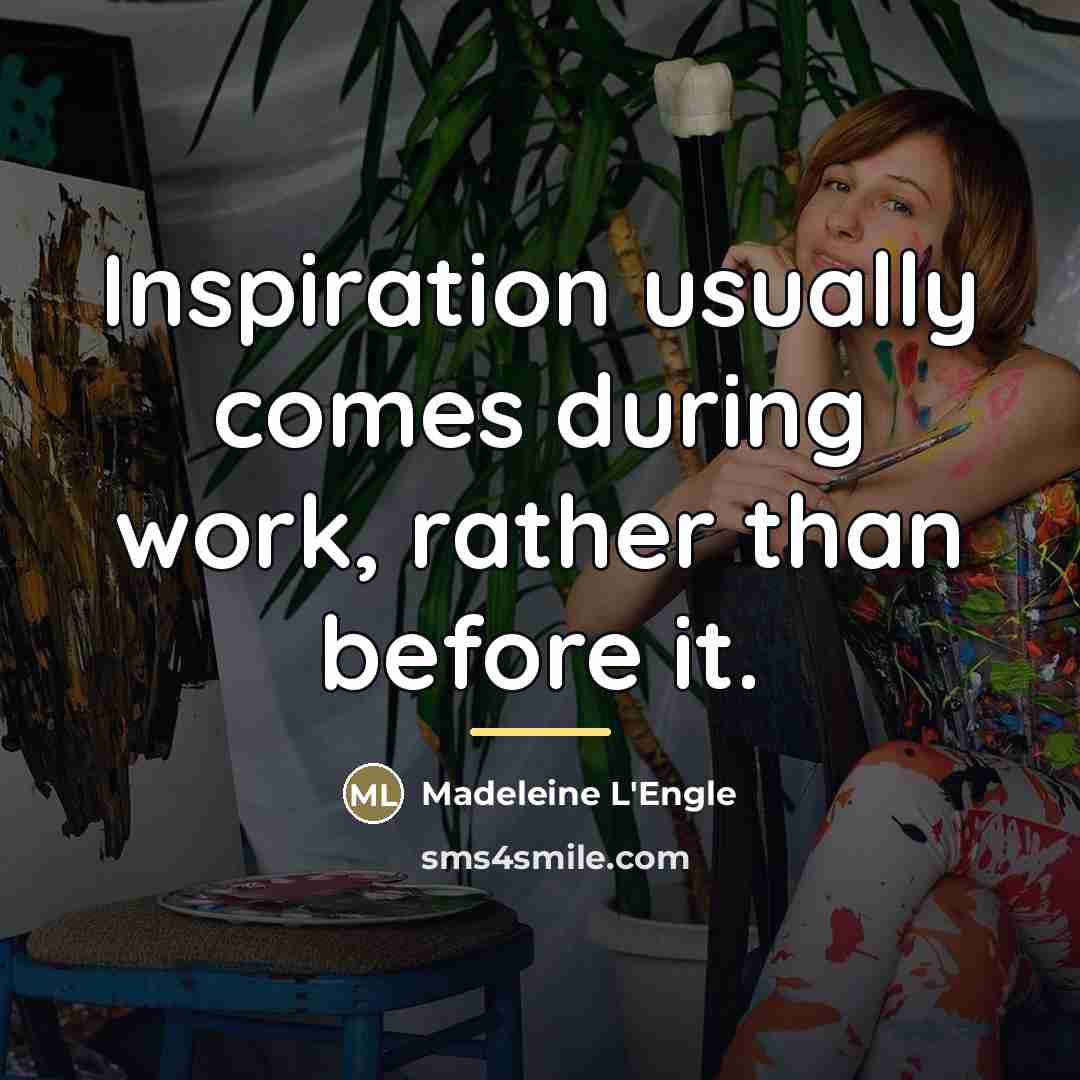 “Inspiration usually comes during work, rather than before it.…” quote by Madeleine L'Engle